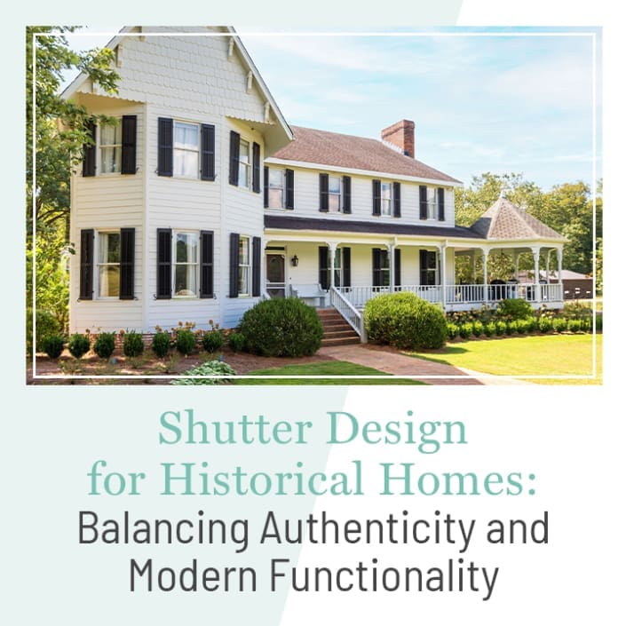 Shutter design for historical homes: balancing authenticity and modern functionality, a blog post by Dwell Shutter & Blinds.